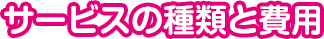 サービスの種類と費用